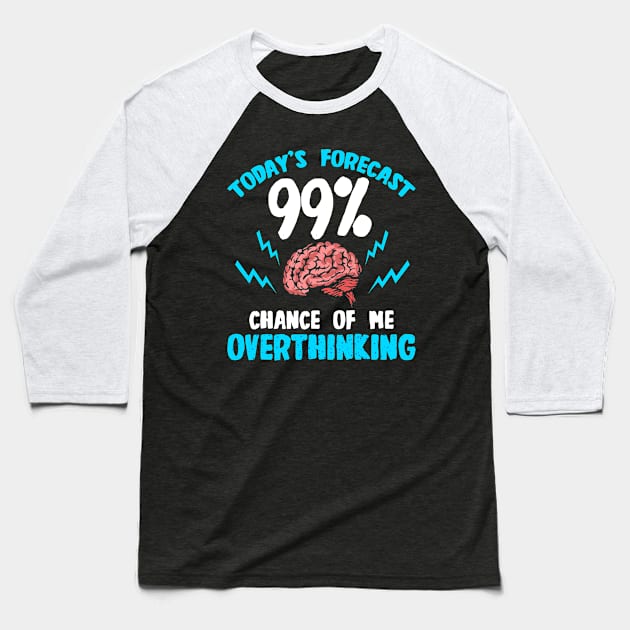 Today's Forecast - 99 Chance Of Me Overthinking Baseball T-Shirt by LetsBeginDesigns